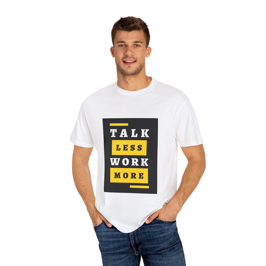 Motivational Garment-Dyed T-shirt - "Talk Less Work More" - Casual Wear, Gift for Teens, Office Outfit, Inspirational Quote Tee